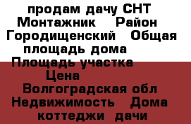 продам дачу СНТ “Монтажник“ › Район ­ Городищенский › Общая площадь дома ­ 50 › Площадь участка ­ 600 › Цена ­ 350 000 - Волгоградская обл. Недвижимость » Дома, коттеджи, дачи продажа   